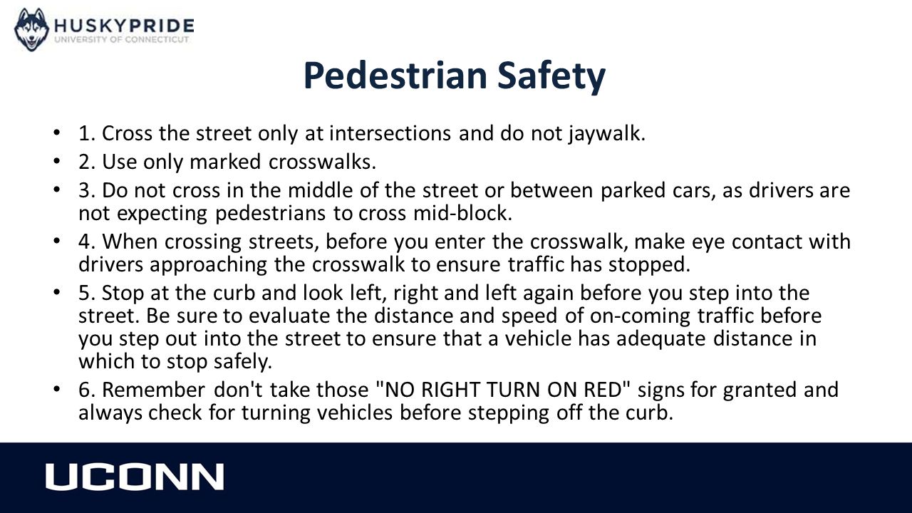 Pedestrian Safety 1. Cross the street only at intersections and do not jaywalk.