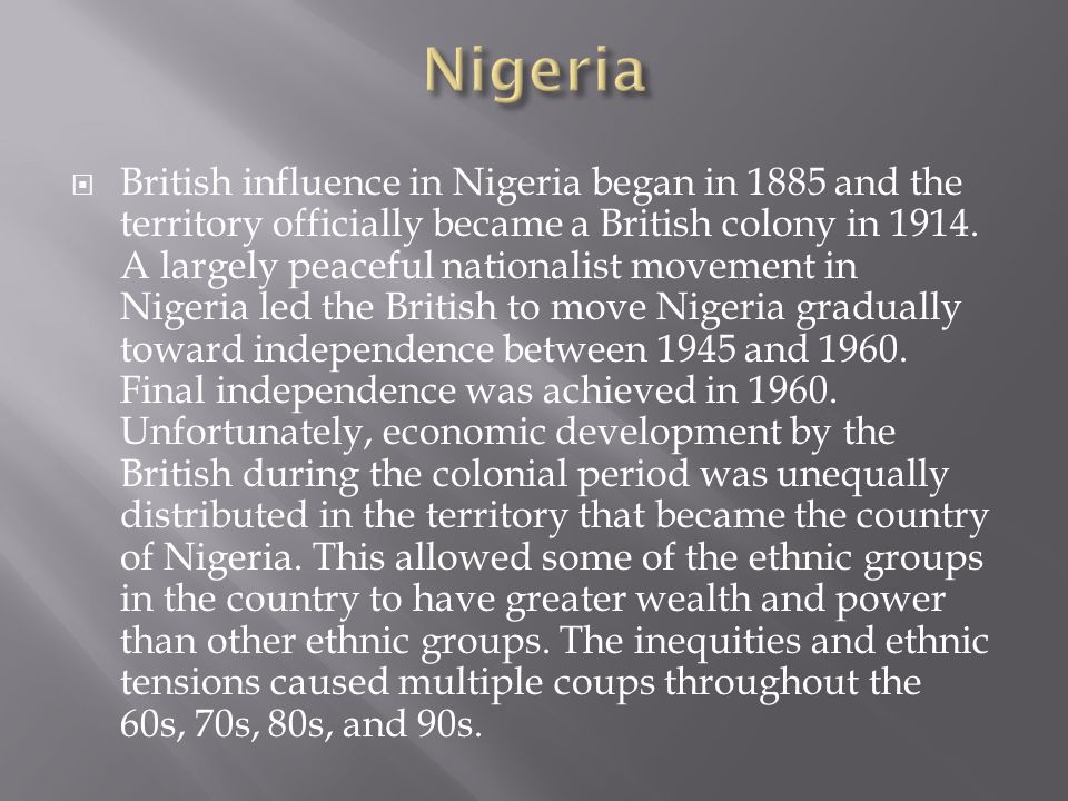  British influence in Nigeria began in 1885 and the territory officially became a British colony in 1914.