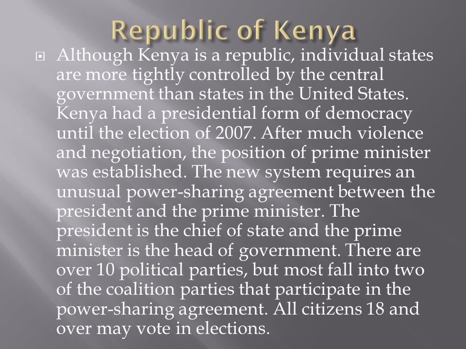  Although Kenya is a republic, individual states are more tightly controlled by the central government than states in the United States.