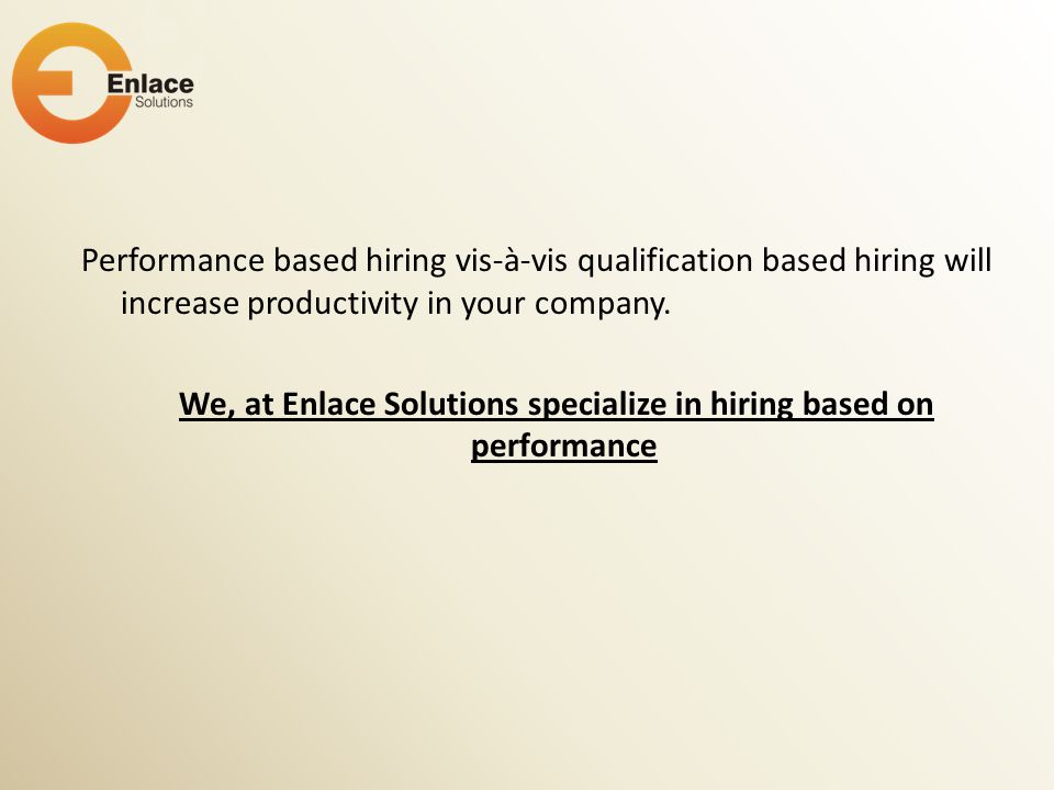 Performance based hiring vis-à-vis qualification based hiring will increase productivity in your company.