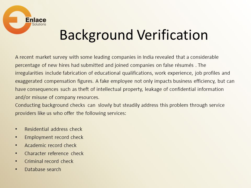 Background Verification A recent market survey with some leading companies in India revealed that a considerable percentage of new hires had submitted and joined companies on false résumés.