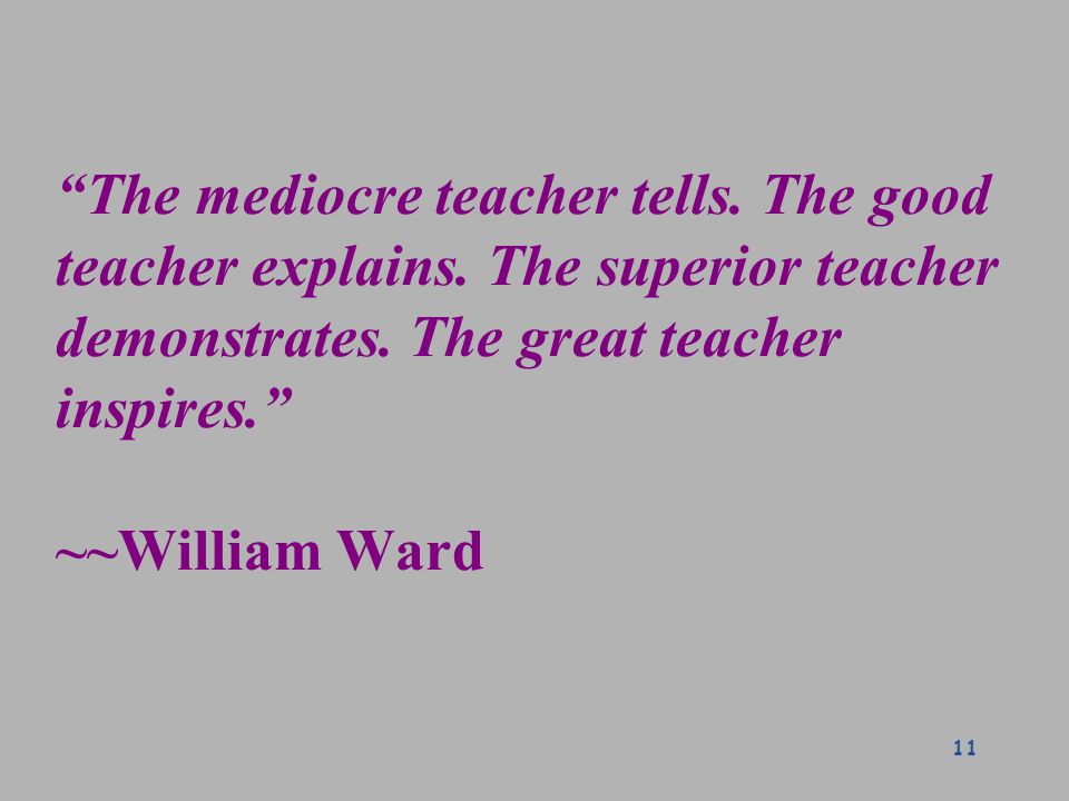 The mediocre teacher tells. The good teacher explains.