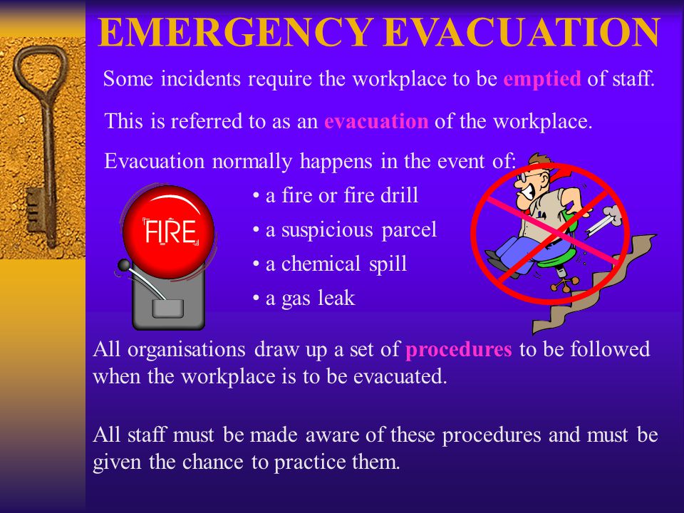 EMERGENCY EVACUATION Some incidents require the workplace to be emptied of staff.