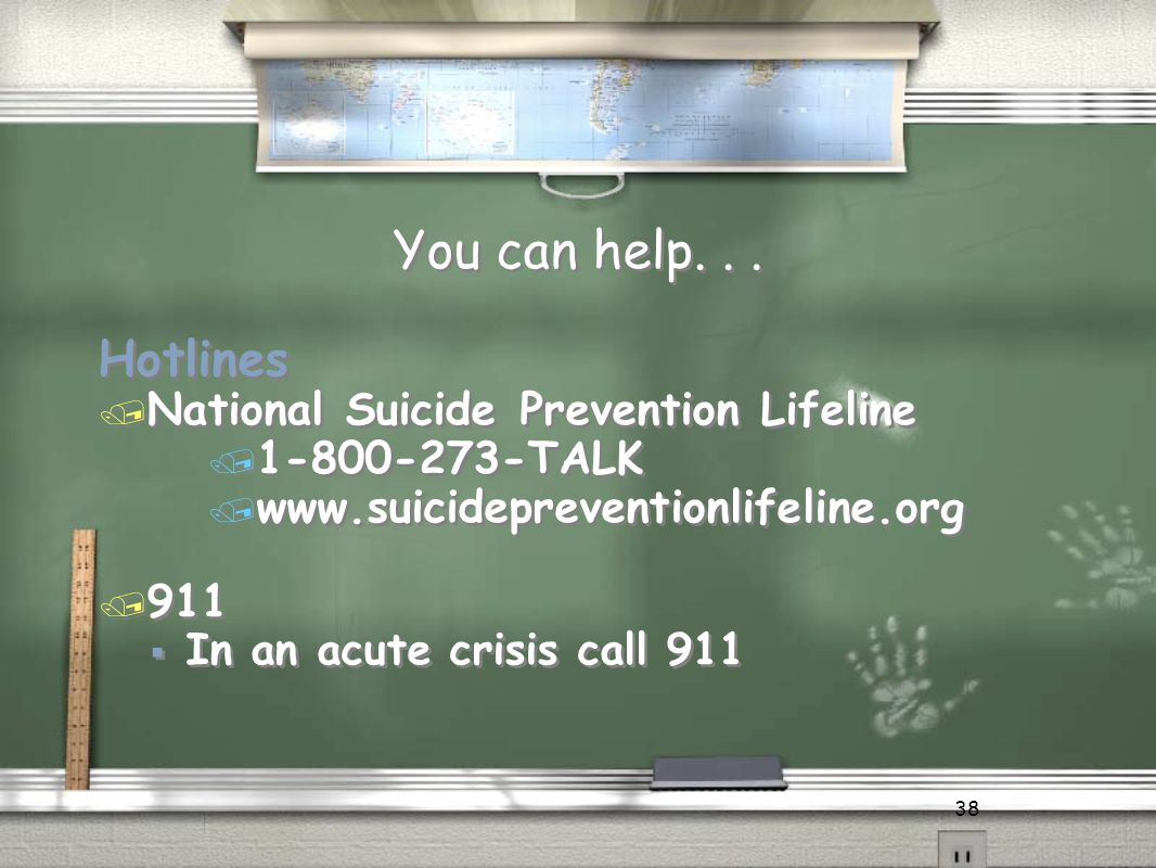 38 Hotlines / National Suicide Prevention Lifeline / TALK /   / 911  In an acute crisis call 911 Hotlines / National Suicide Prevention Lifeline / TALK /   / 911  In an acute crisis call 911 You can help...