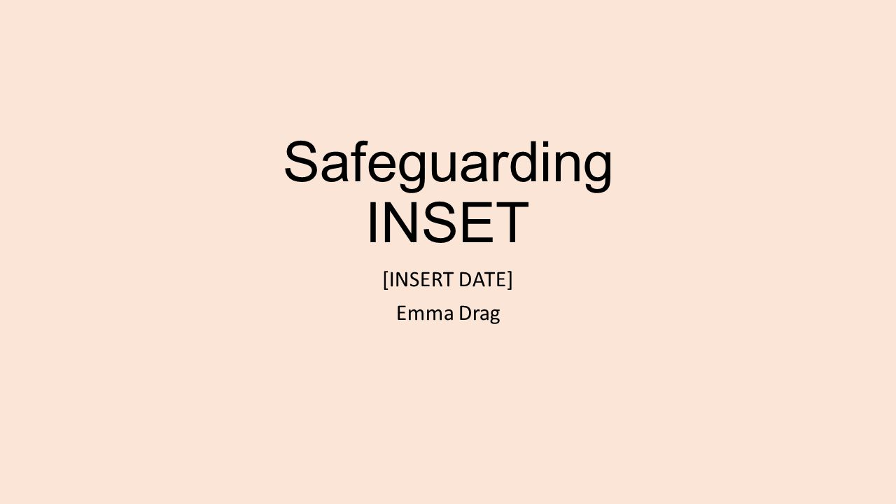 Safeguarding INSET [INSERT DATE] Emma Drag