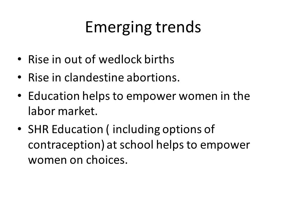 Emerging trends Rise in out of wedlock births Rise in clandestine abortions.