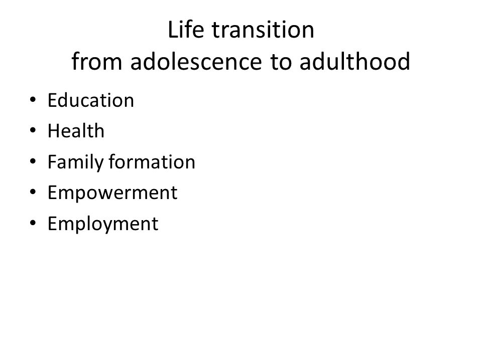 Life transition from adolescence to adulthood Education Health Family formation Empowerment Employment