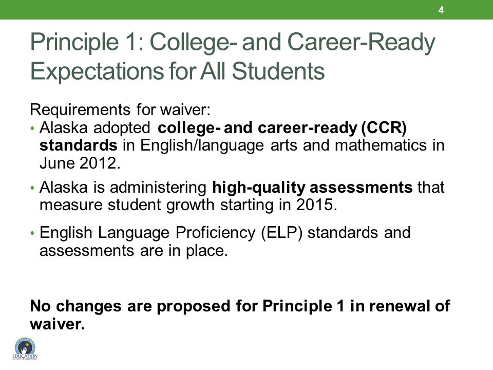 Principle 1: College- and Career-Ready Expectations for All Students Requirements for waiver: Alaska adopted college- and career-ready (CCR) standards in English/language arts and mathematics in June 2012.