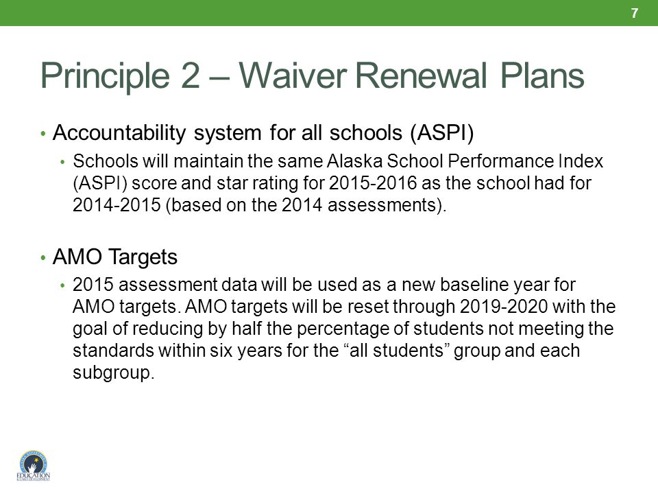 Principle 2 – Waiver Renewal Plans Accountability system for all schools (ASPI) Schools will maintain the same Alaska School Performance Index (ASPI) score and star rating for as the school had for (based on the 2014 assessments).
