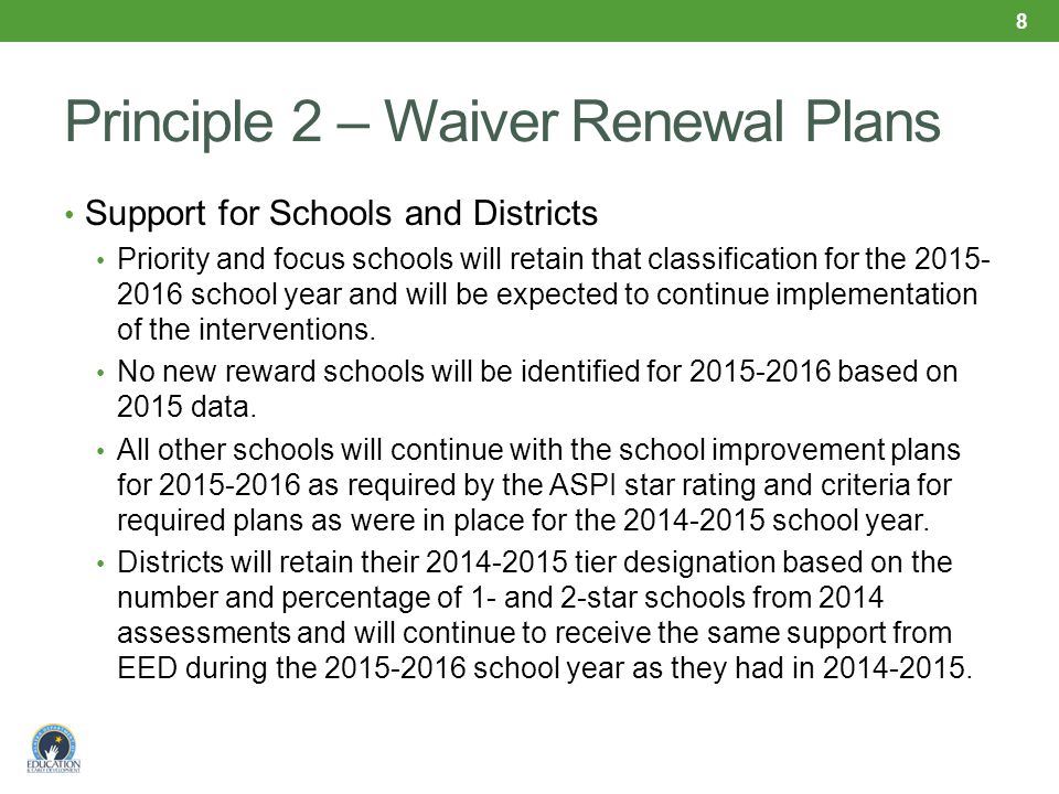 Principle 2 – Waiver Renewal Plans Support for Schools and Districts Priority and focus schools will retain that classification for the school year and will be expected to continue implementation of the interventions.