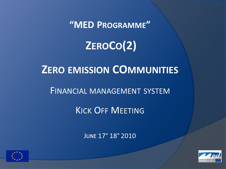 MED P ROGRAMME Z ERO C O (2) Z ERO EMISSION CO MMUNITIES F INANCIAL MANAGEMENT SYSTEM K ICK O FF M EETING J UNE 17° 18° 2010