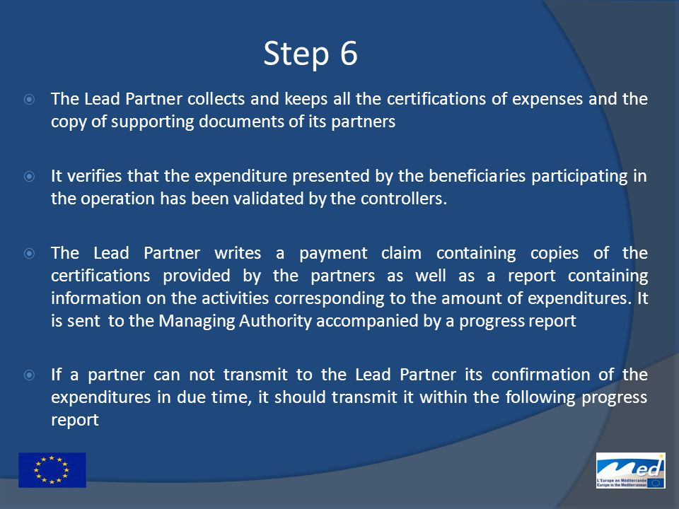 Step 6  The Lead Partner collects and keeps all the certifications of expenses and the copy of supporting documents of its partners  It verifies that the expenditure presented by the beneficiaries participating in the operation has been validated by the controllers.
