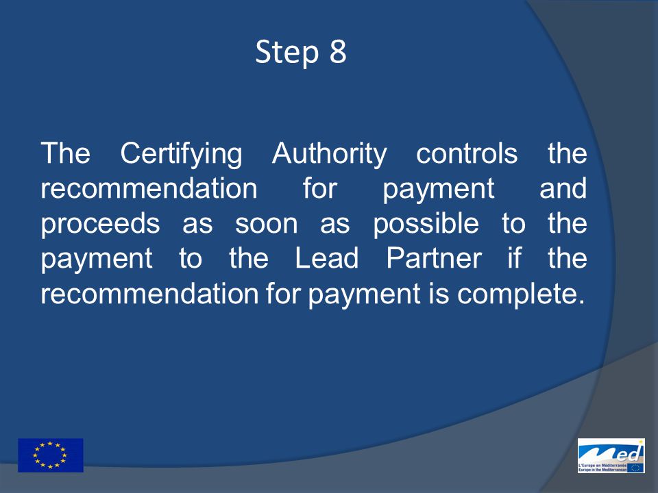 Step 8 The Certifying Authority controls the recommendation for payment and proceeds as soon as possible to the payment to the Lead Partner if the recommendation for payment is complete.