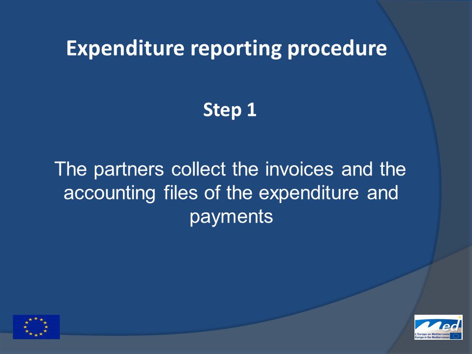 Expenditure reporting procedure Step 1 The partners collect the invoices and the accounting files of the expenditure and payments