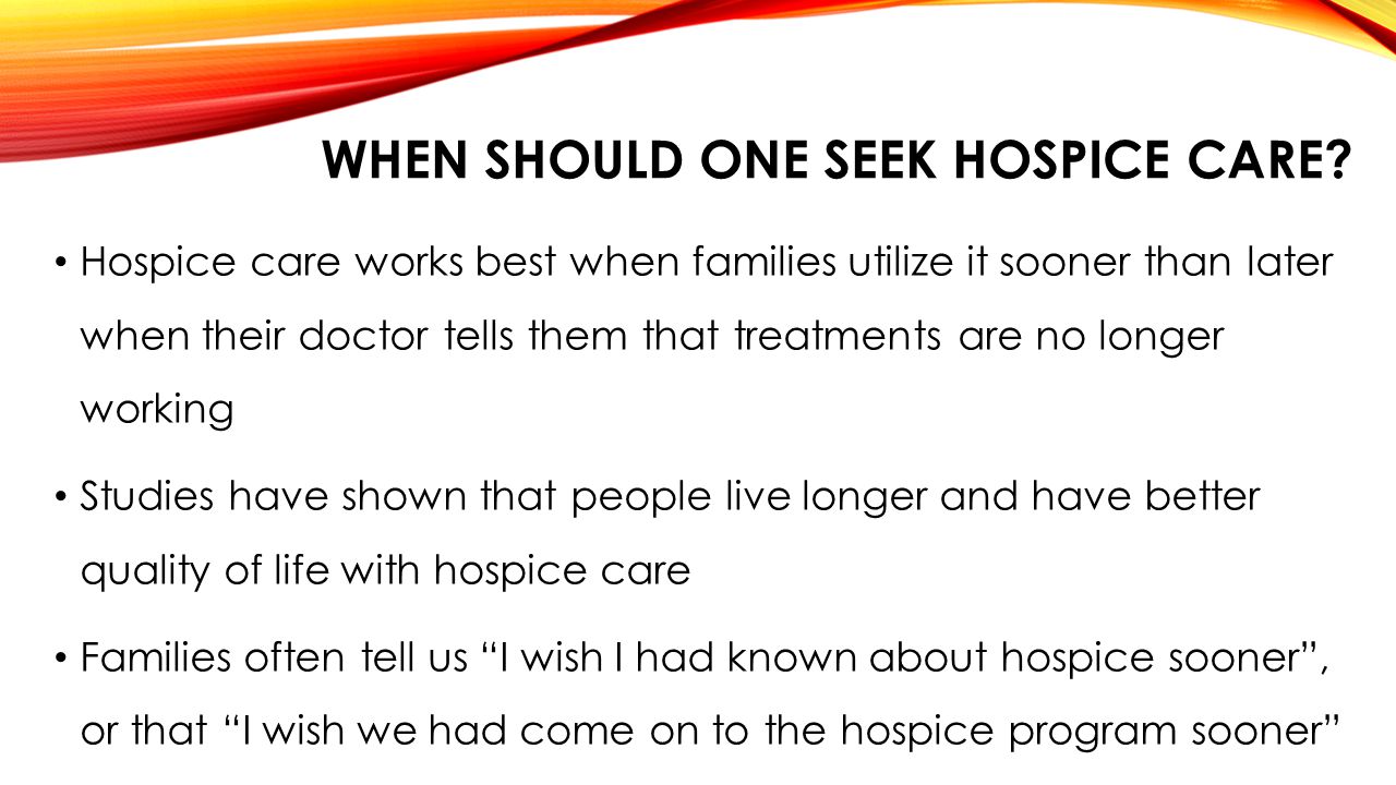 WHEN SHOULD ONE SEEK HOSPICE CARE.