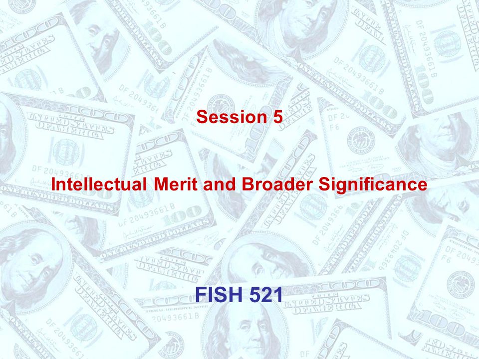 Session 5 Intellectual Merit and Broader Significance FISH 521