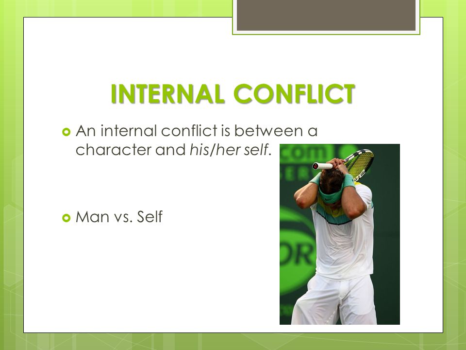 INTERNAL CONFLICT  An internal conflict is between a character and his/her self.  Man vs. Self