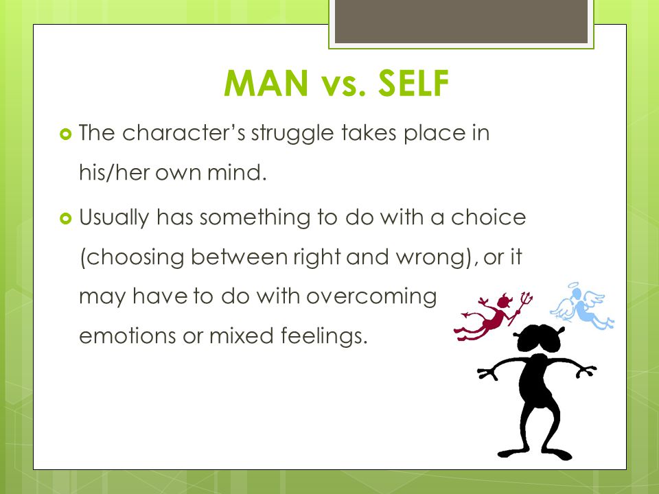 MAN vs. SELF  The character’s struggle takes place in his/her own mind.