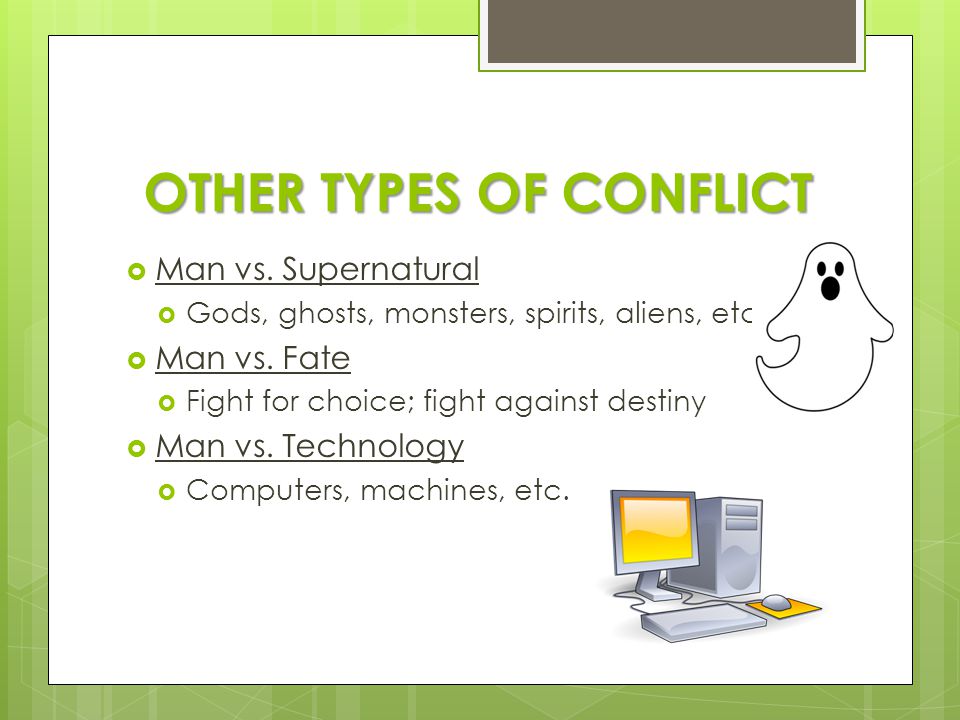 OTHER TYPES OF CONFLICT  Man vs. Supernatural  Gods, ghosts, monsters, spirits, aliens, etc.