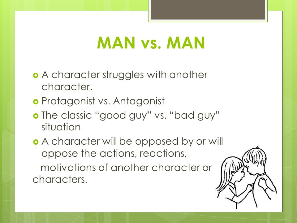 MAN vs. MAN  A character struggles with another character.