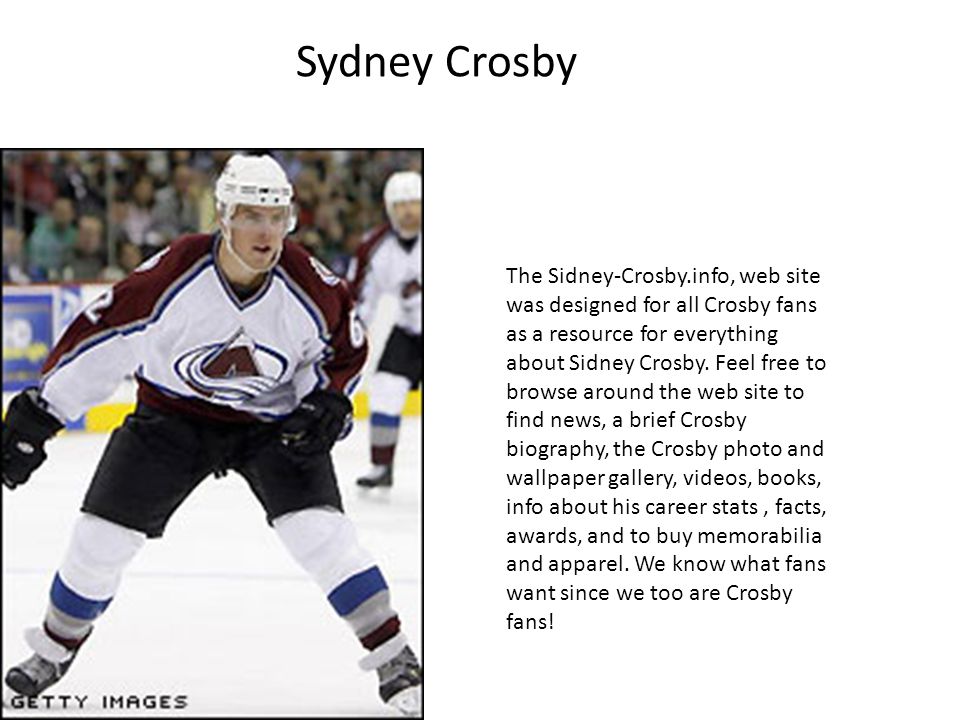 Sydney Crosby The Sidney-Crosby.info, web site was designed for all Crosby fans as a resource for everything about Sidney Crosby.