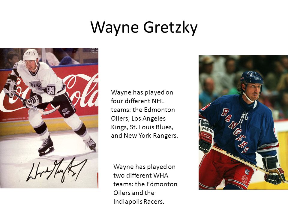 Wayne Gretzky Wayne has played on four different NHL teams: the Edmonton Oilers, Los Angeles Kings, St.