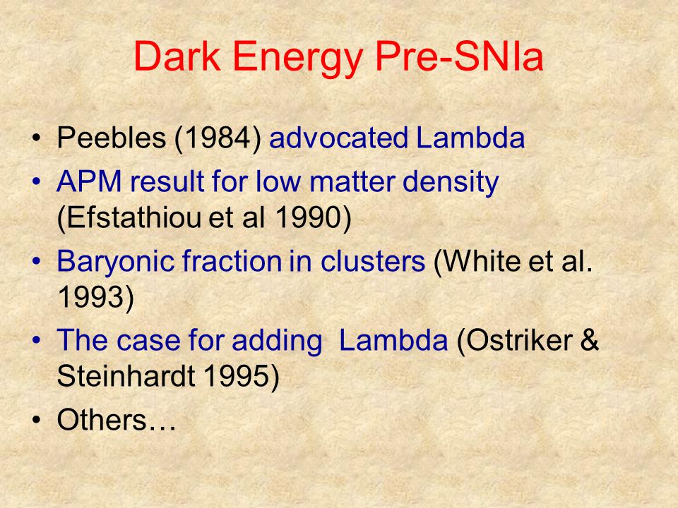 Dark Energy Pre-SNIa Peebles (1984) advocated Lambda APM result for low matter density (Efstathiou et al 1990) Baryonic fraction in clusters (White et al.
