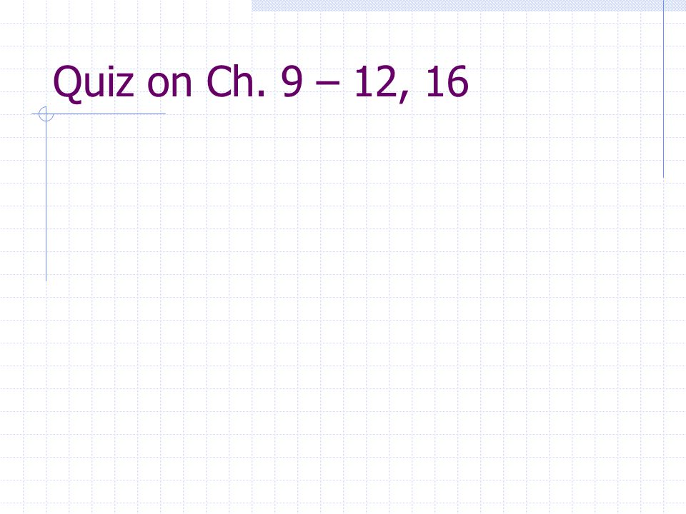 Quiz on Ch. 9 – 12, 16