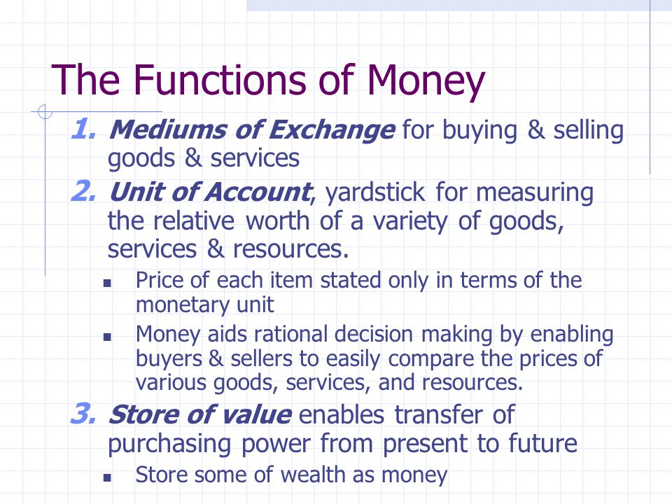 The Functions of Money 1. Mediums of Exchange for buying & selling goods & services 2.