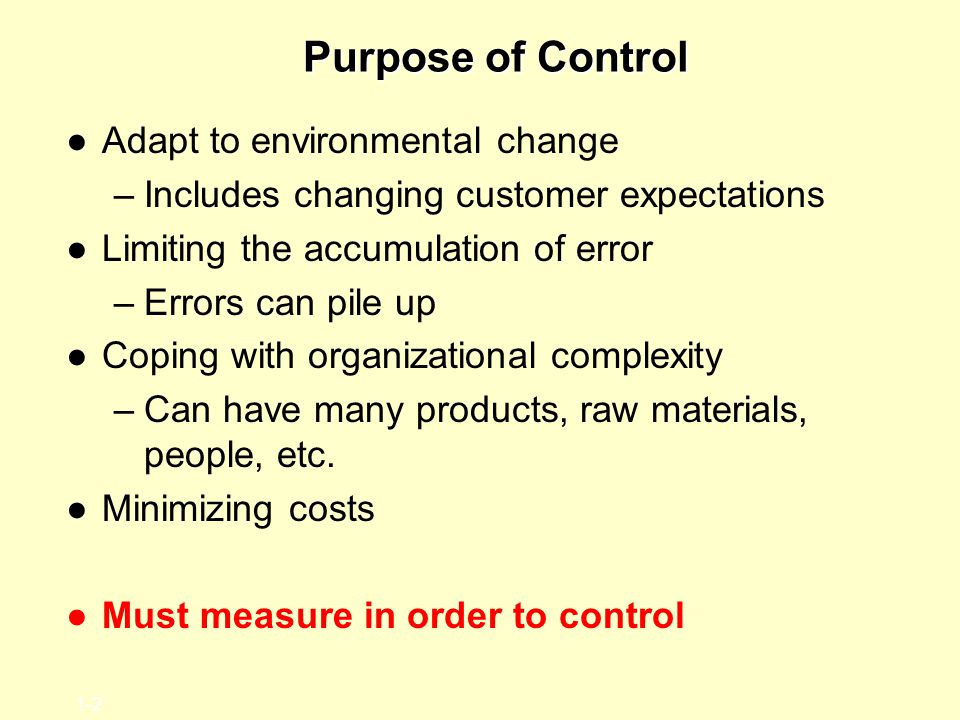 1-1 Controlling. 1-2 Purpose of Control ○Adapt to environmental change  –Includes changing customer expectations ○Limiting the accumulation of  error –Errors. - ppt download