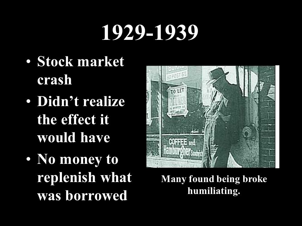 Stock market crash Didn’t realize the effect it would have No money to replenish what was borrowed Many found being broke humiliating.