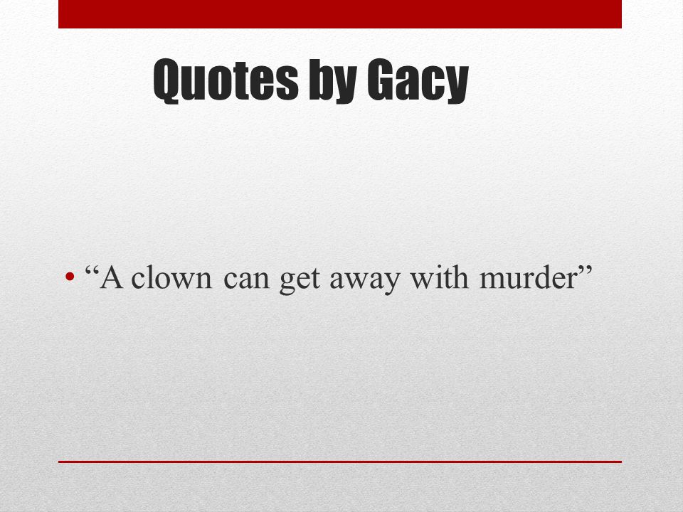 Quotes by Gacy A clown can get away with murder
