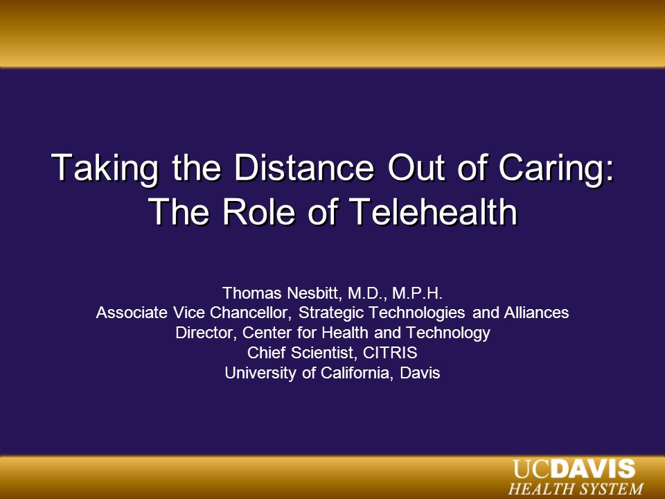 Taking the Distance Out of Caring: The Role of Telehealth Thomas Nesbitt, M.D., M.P.H.