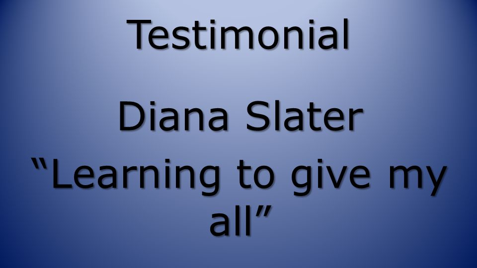 Testimonial Diana Slater Learning to give my all
