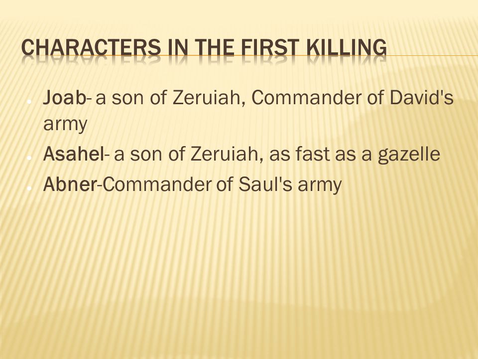 ● Joab- a son of Zeruiah, Commander of David s army ● Asahel- a son of Zeruiah, as fast as a gazelle ● Abner-Commander of Saul s army