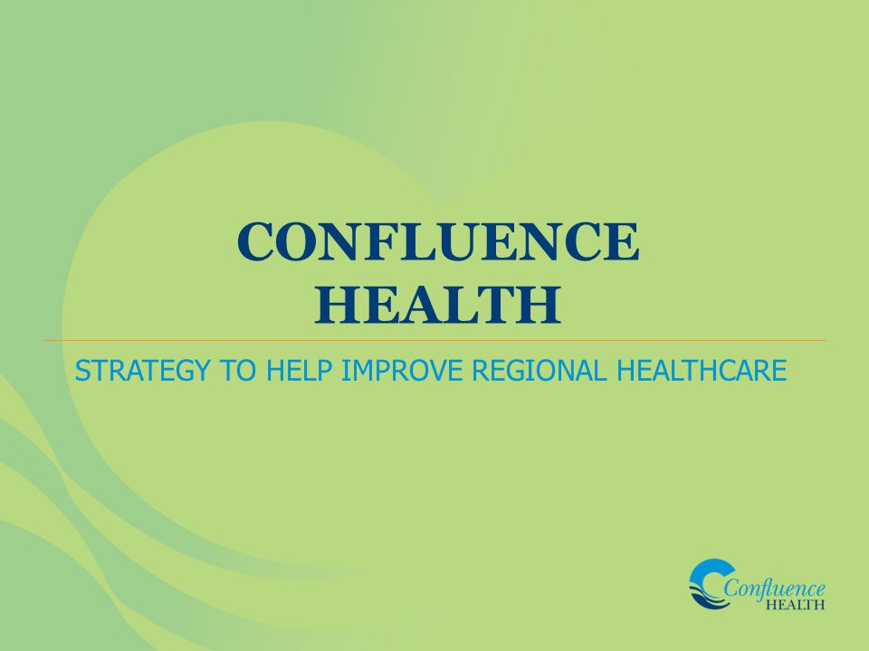 CONFLUENCE HEALTH STRATEGY TO HELP IMPROVE REGIONAL HEALTHCARE