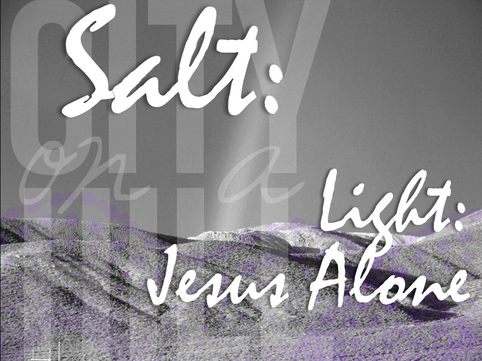 Salt: Salt:Light: Jesus AloneJesus Alone