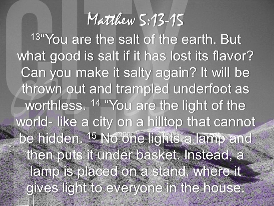 Matthew 5:13-15Matthew 5: You are the salt of the earth.