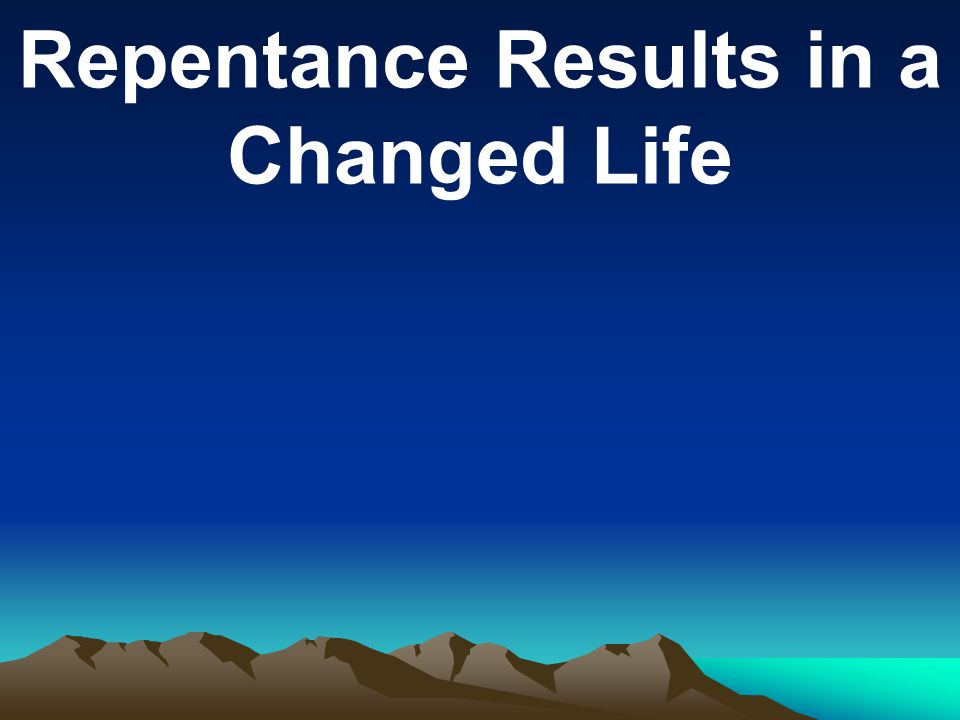 Repentance Results in a Changed Life