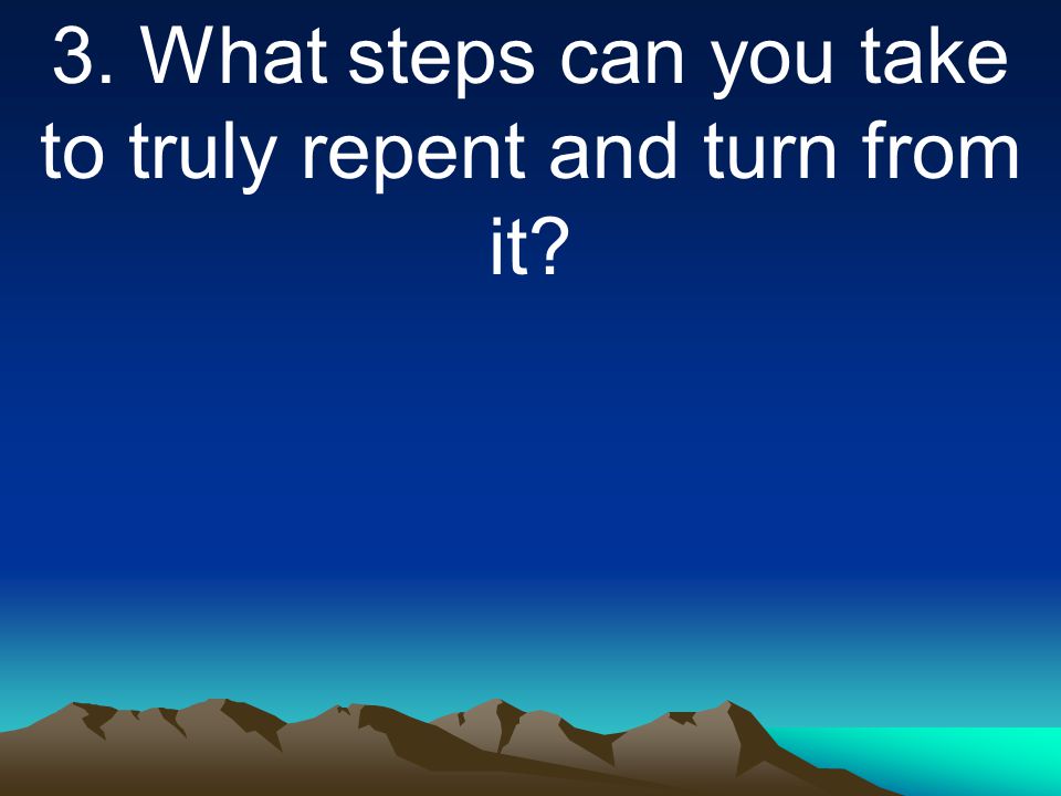 3. What steps can you take to truly repent and turn from it