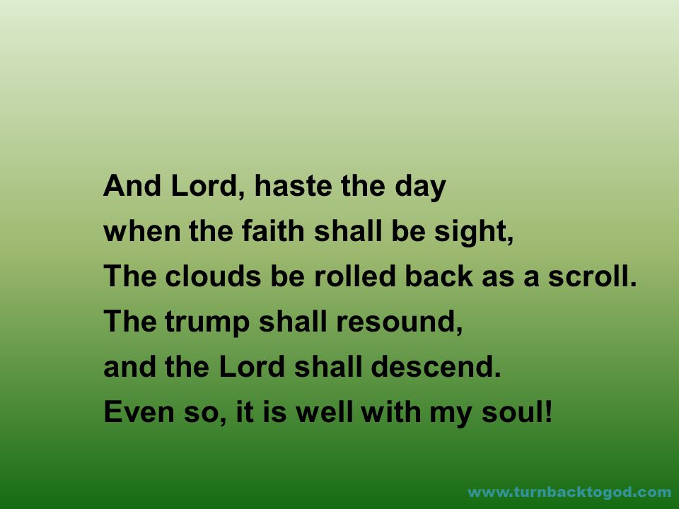 And Lord, haste the day when the faith shall be sight, The clouds be rolled back as a scroll.
