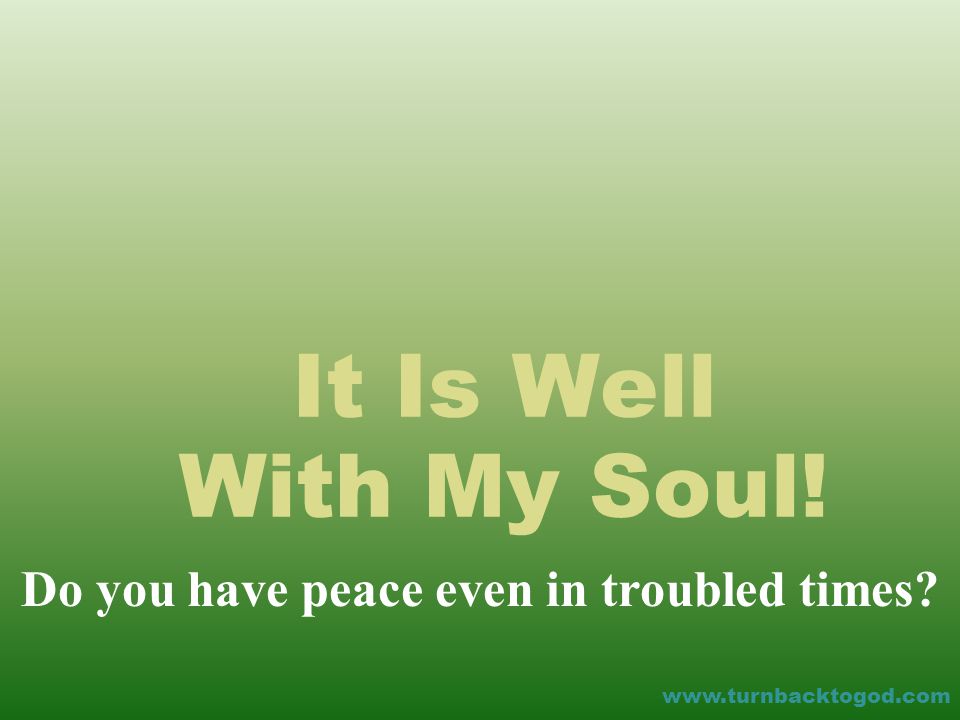 It Is Well With My Soul! Do you have peace even in troubled times