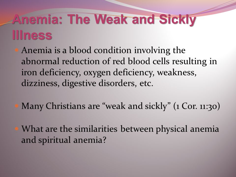 Anemia: The Weak and Sickly Illness Anemia is a blood condition involving the abnormal reduction of red blood cells resulting in iron deficiency, oxygen deficiency, weakness, dizziness, digestive disorders, etc.