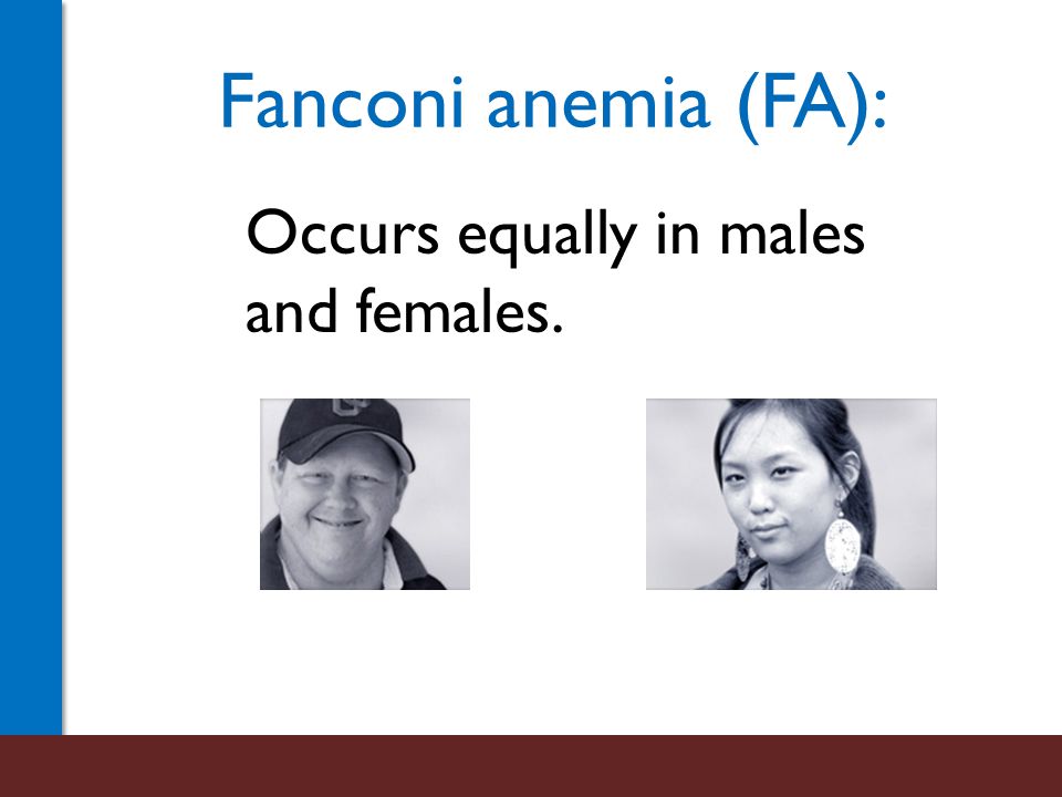 Fanconi anemia (FA): Occurs equally in males and females.