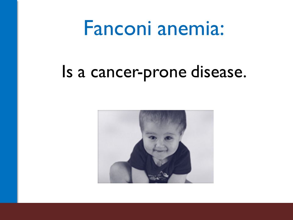 Fanconi anemia: Is a cancer-prone disease.
