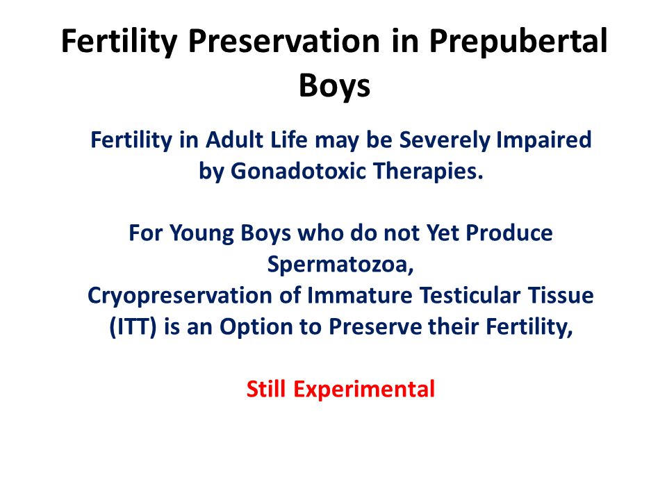 Fertility Preservation in Prepubertal Boys Fertility in Adult Life may be Severely Impaired by Gonadotoxic Therapies.