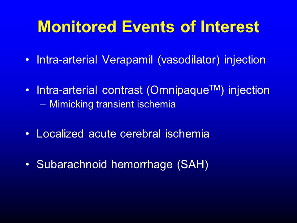 Monitored Events of Interest Intra-arterial Verapamil (vasodilator) injection Intra-arterial contrast (Omnipaque TM ) injection –Mimicking transient ischemia Localized acute cerebral ischemia Subarachnoid hemorrhage (SAH)