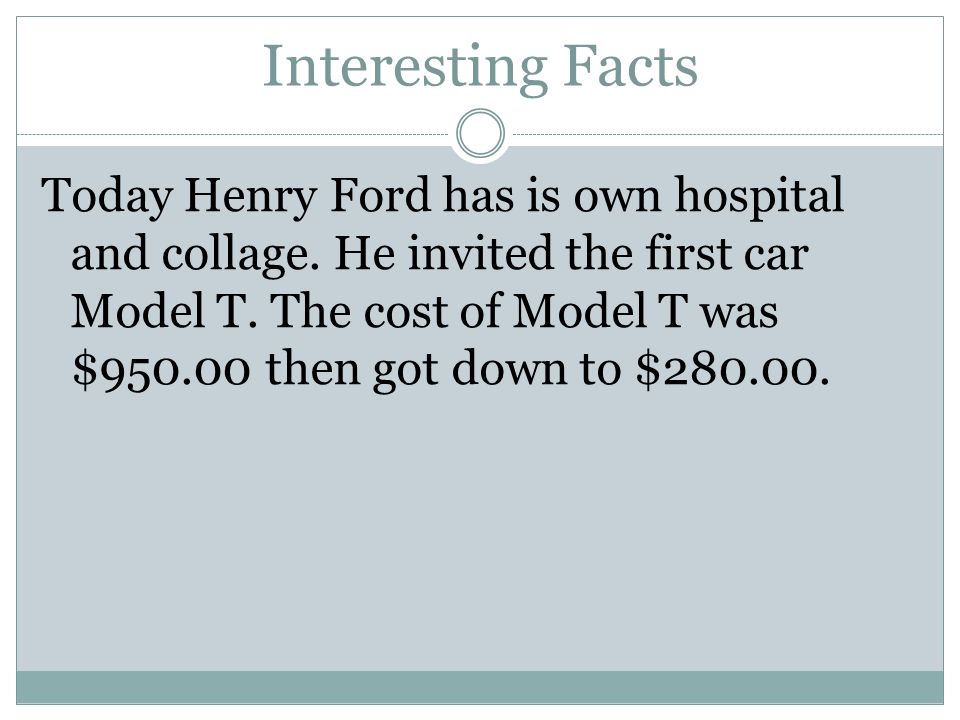 Interesting Facts Today Henry Ford has is own hospital and collage.
