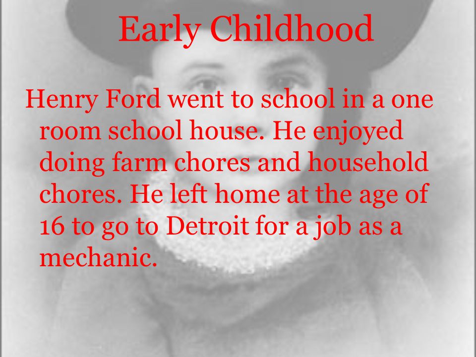 Early Childhood Henry Ford went to school in a one room school house.