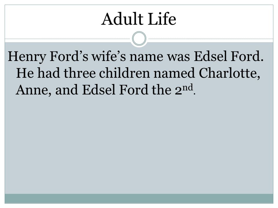 Adult Life Henry Ford’s wife’s name was Edsel Ford.